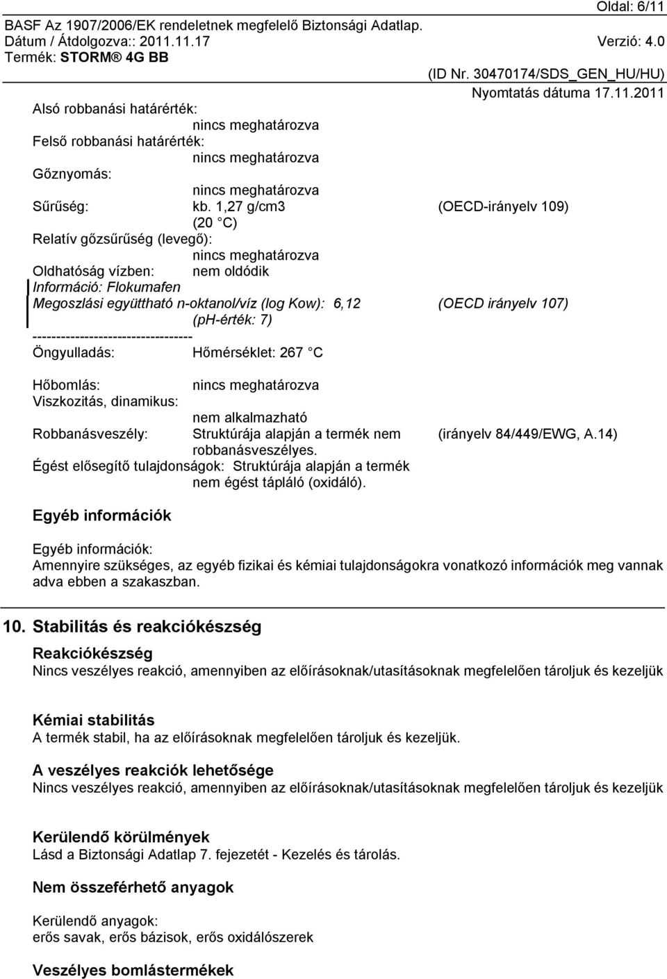 Hőmérséklet: 267 C Hőbomlás: Viszkozitás, dinamikus: nem alkalmazható Robbanásveszély: Struktúrája alapján a termék nem robbanásveszélyes.