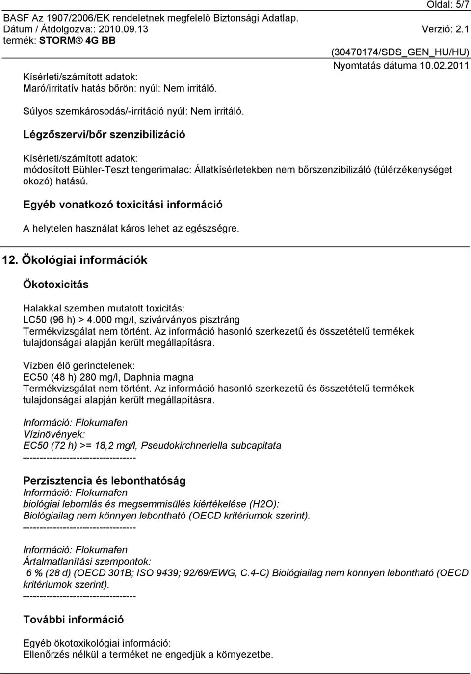 Egyéb vonatkozó toxicitási információ A helytelen használat káros lehet az egészségre. 12. Ökológiai információk Ökotoxicitás Halakkal szemben mutatott toxicitás: LC50 (96 h) > 4.