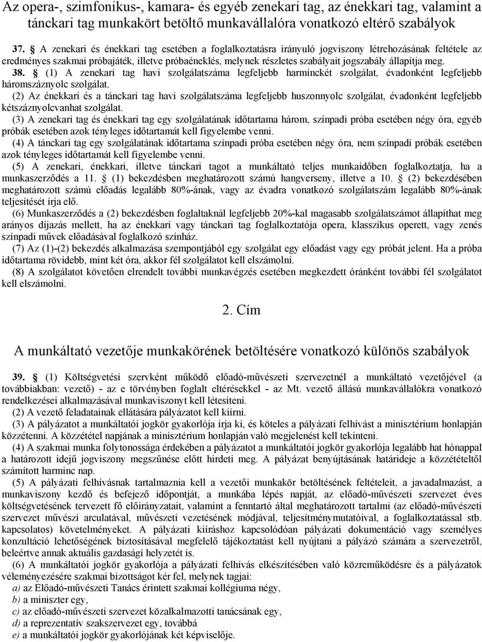 állapítja meg. 38. (1) A zenekari tag havi szolgálatszáma legfeljebb harminckét szolgálat, évadonként legfeljebb háromszáznyolc szolgálat.