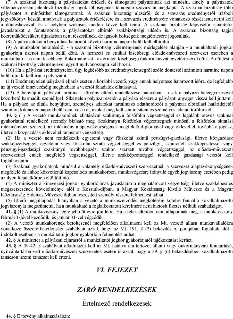 A szakmai bizottság üléséről, és a szavazás eredményéről írásbeli jegyzőkönyv készül, amelynek a pályázatok értékelésére és a szavazás eredményére vonatkozó részét ismertetni kell a döntéshozóval, és