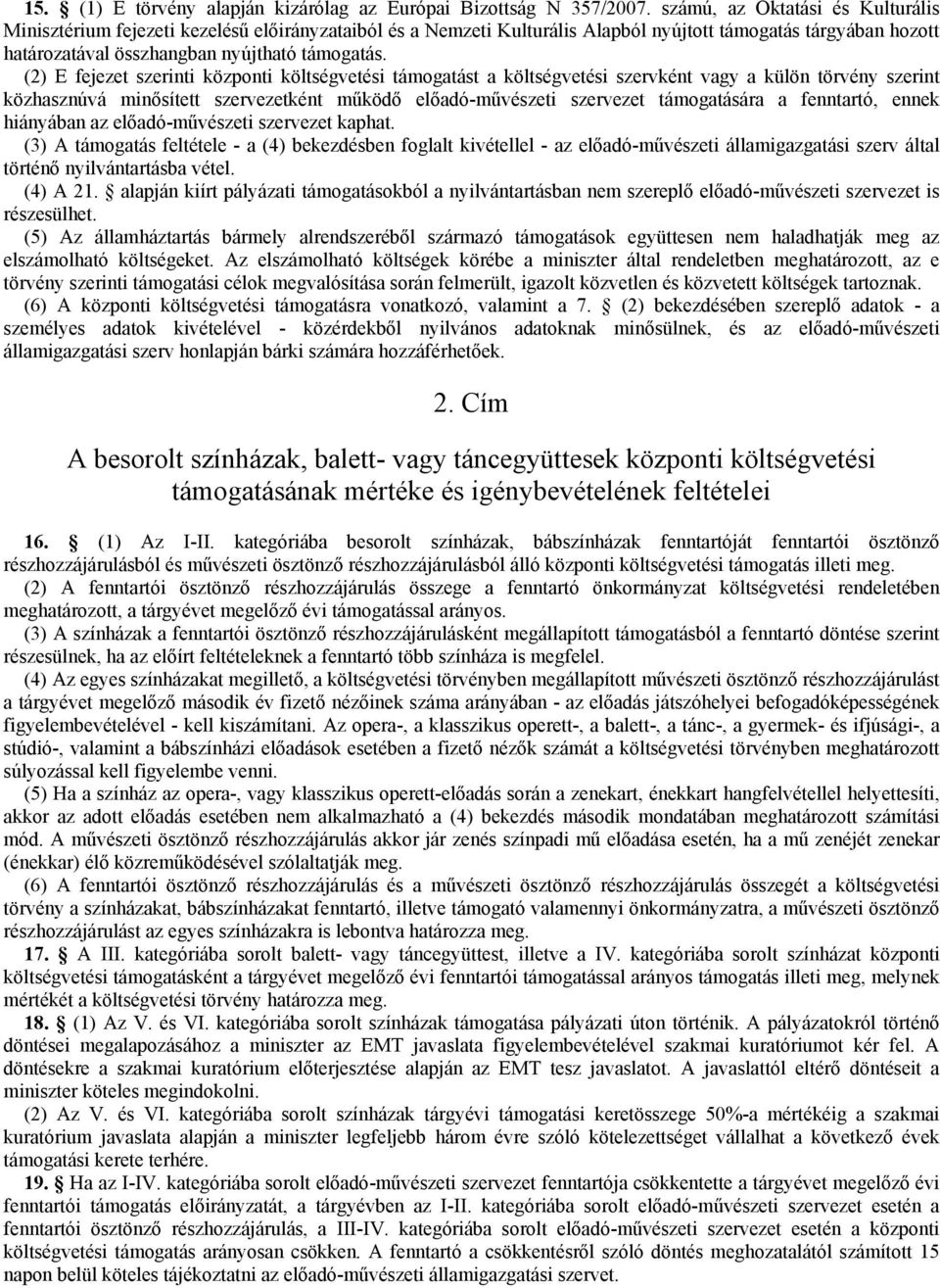 (2) E fejezet szerinti központi költségvetési támogatást a költségvetési szervként vagy a külön törvény szerint közhasznúvá minősített szervezetként működő előadó-művészeti szervezet támogatására a