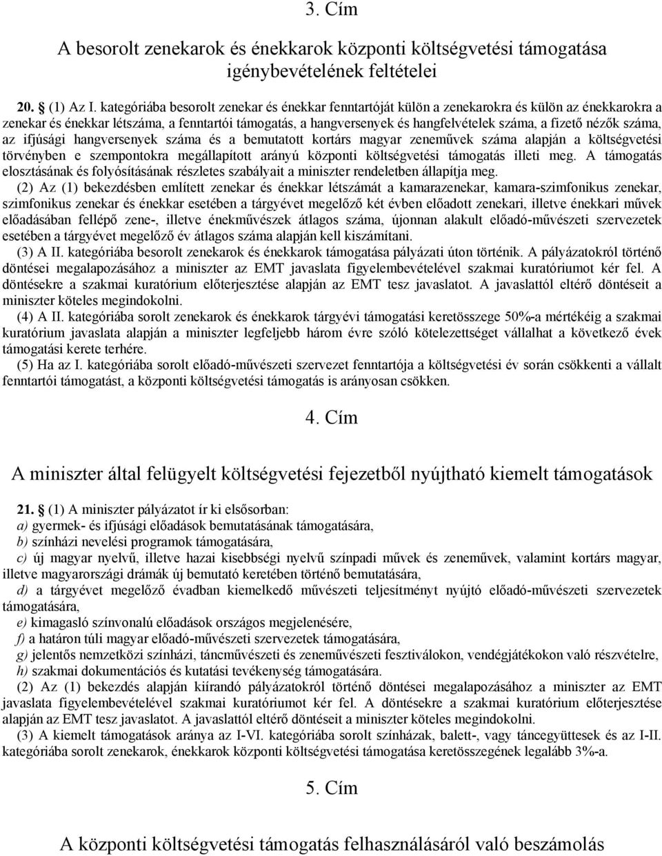 fizető nézők száma, az ifjúsági hangversenyek száma és a bemutatott kortárs magyar zeneművek száma alapján a költségvetési törvényben e szempontokra megállapított arányú központi költségvetési