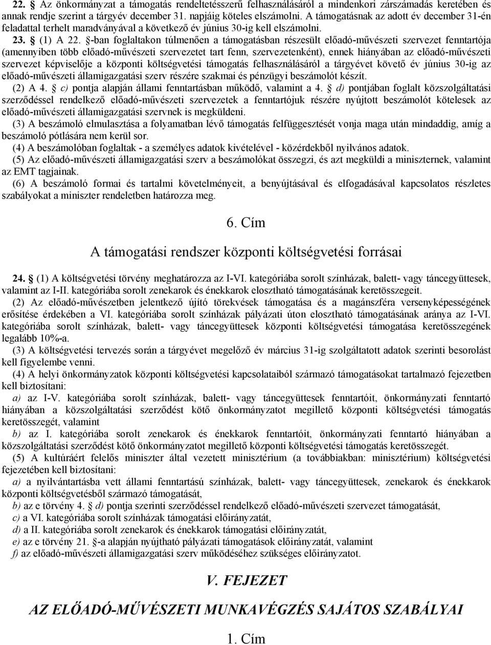 -ban foglaltakon túlmenően a támogatásban részesült előadó-művészeti szervezet fenntartója (amennyiben több előadó-művészeti szervezetet tart fenn, szervezetenként), ennek hiányában az