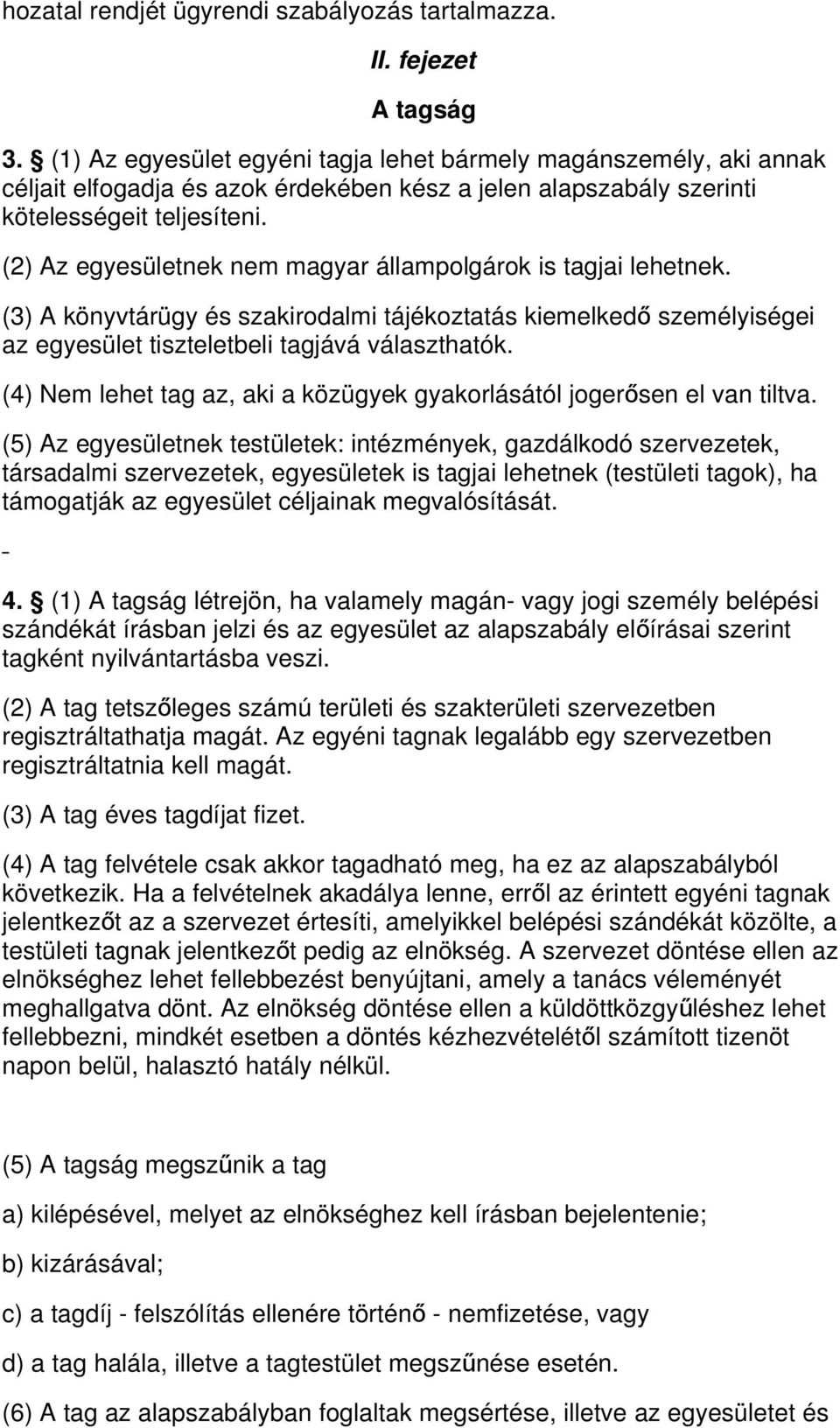 (2) Az egyesületnek nem magyar állampolgárok is tagjai lehetnek. (3) A könyvtárügy és szakirodalmi tájékoztatás kiemelked ő személyiségei az egyesület tiszteletbeli tagjává választhatók.