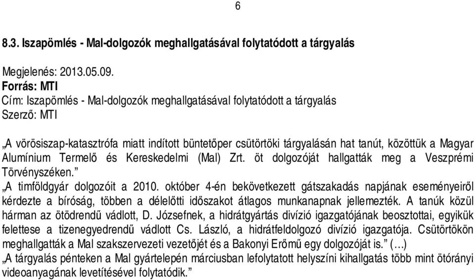 csütörtöki tárgyalásán hat tanút, közöttük a Magyar Alumínium Termelő és Kereskedelmi (Mal) Zrt. öt dolgozóját hallgatták meg a Veszprémi Törvényszéken. A timföldgyár dolgozóit a 2010.