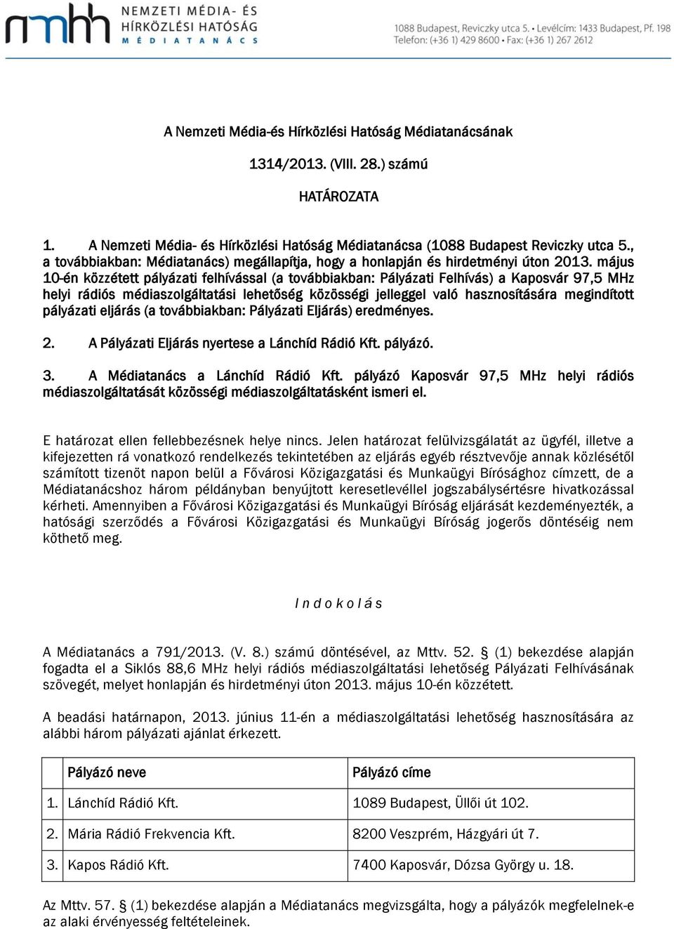 május 10-én közzétett pályázati felhívással (a továbbiakban: Pályázati Felhívás) a Kaposvár 97,5 MHz helyi rádiós médiaszolgáltatási lehetőség közösségi jelleggel való hasznosítására megindított