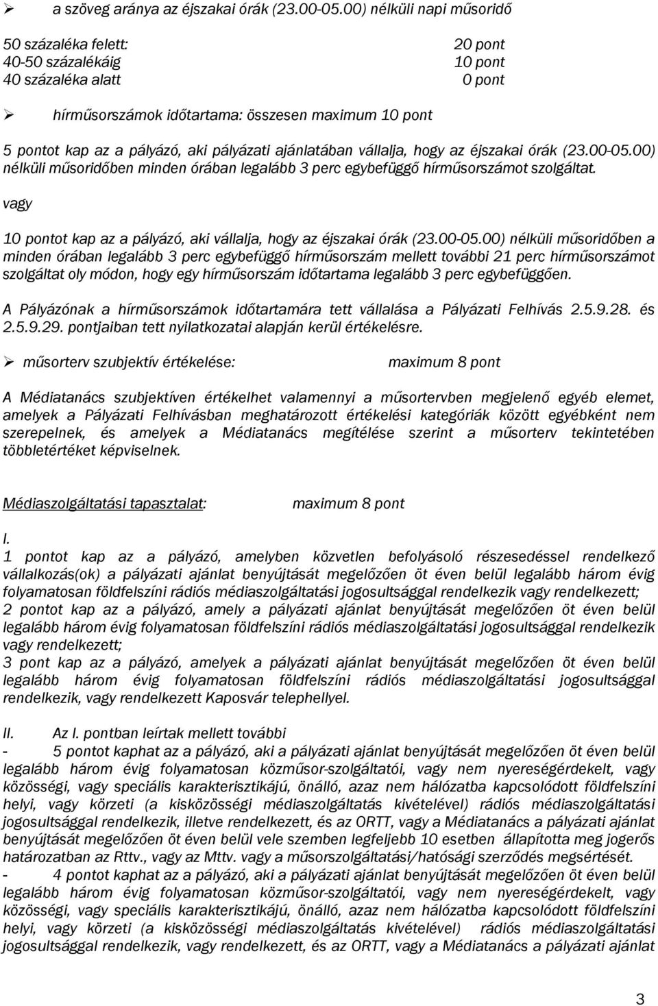 ajánlatában vállalja, hogy az éjszakai órák (23.00-05.00) nélküli műsoridőben minden órában legalább 3 perc egybefüggő hírműsorszámot szolgáltat.