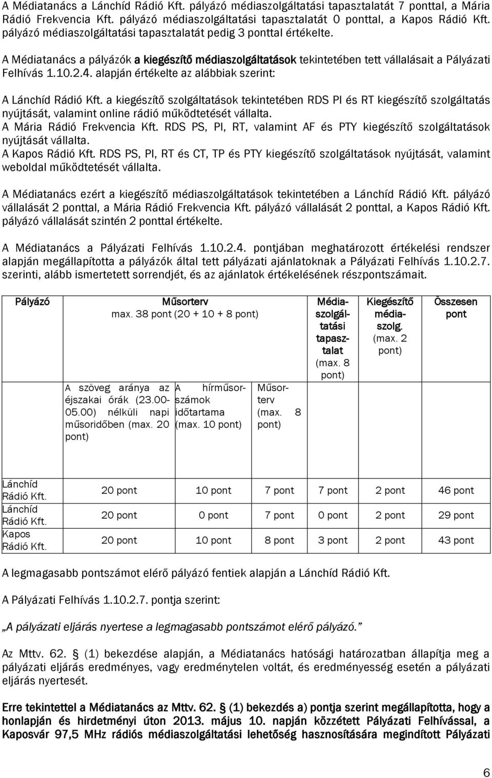 alapján értékelte az alábbiak szerint: A Lánchíd Rádió Kft. a kiegészítő szolgáltatások tekintetében RDS PI és RT kiegészítő szolgáltatás nyújtását, valamint online rádió működtetését vállalta.