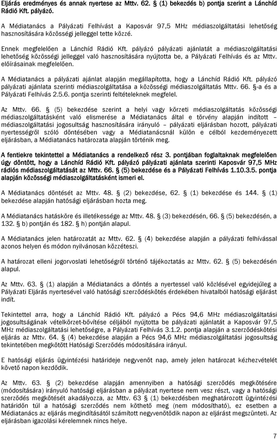 pályázó pályázati ajánlatát a médiaszolgáltatási lehetőség közösségi jelleggel való hasznosítására nyújtotta be, a Pályázati Felhívás és az Mttv. előírásainak megfelelően.