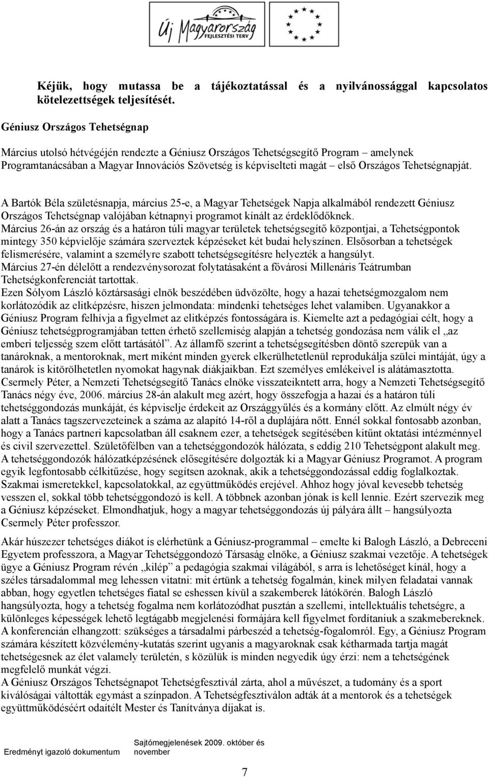 Tehetségnapját. A Bartók Béla születésnapja, március 25-e, a Magyar Tehetségek Napja alkalmából rendezett Géniusz Országos Tehetségnap valójában kétnapnyi programot kínált az érdeklődőknek.