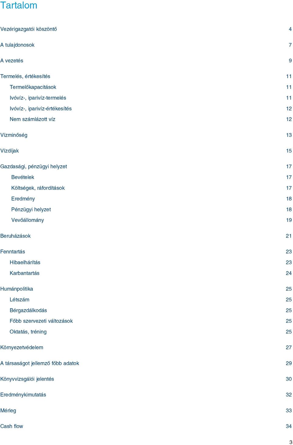 Pénzügyi helyzet 18 Vevôállomány 19 Beruházások 21 Fenntartás 23 Hibaelhárítás 23 Karbantartás 24 Humánpolitika 25 Létszám 25 Bérgazdálkodás 25 Fôbb