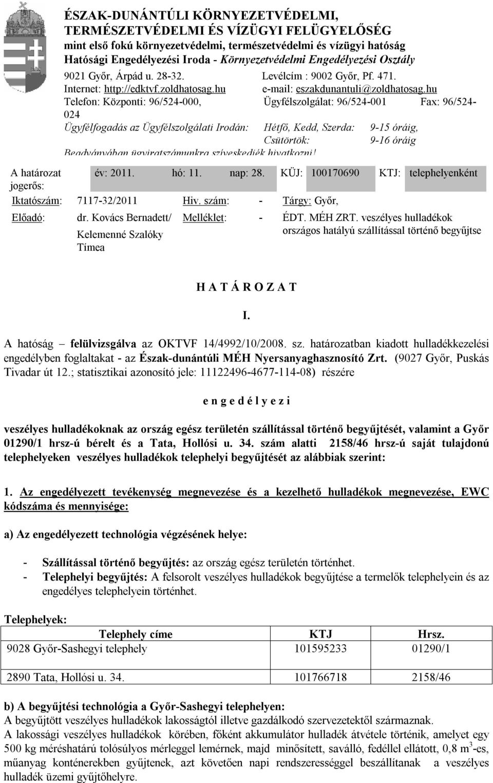 Iroda - Környezetvédelmi Engedélyezési Osztály 9021 Győr, Árpád u. 28-32. Levélcím : 9002 Győr, Pf. 471. Internet: http://edktvf.zoldhatosag.hu e-mail: eszakdunantuli@zoldhatosag.