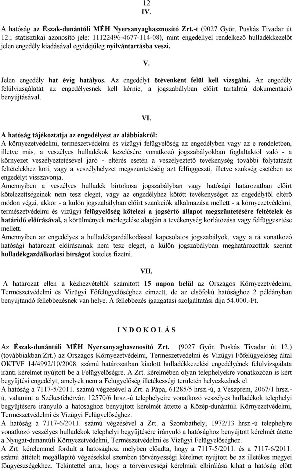 Az engedélyt ötévenként felül kell vizsgálni. Az engedély felülvizsgálatát az engedélyesnek kell kérnie, a jogszabályban előírt tartalmú dokumentáció benyújtásával. VI.