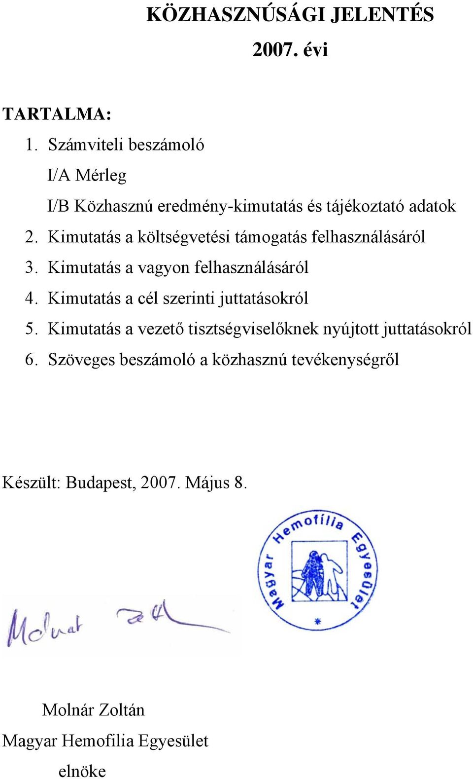 Kimutatás a költségvetési támogatás felhasználásáról 3. Kimutatás a vagyon felhasználásáról 4.