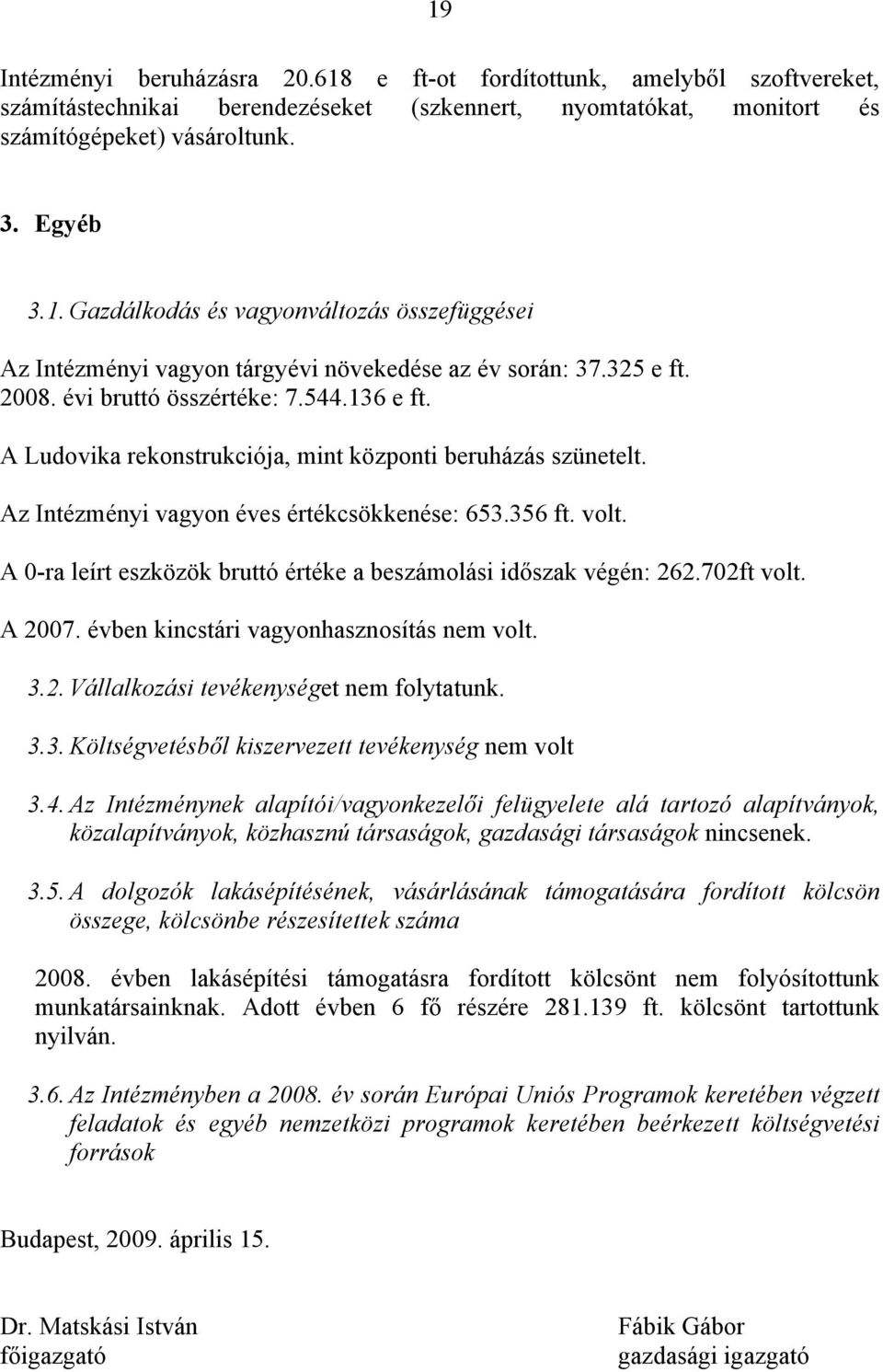 A 0-ra leírt eszközök bruttó értéke a beszámolási időszak végén: 262.702ft volt. A 2007. évben kincstári vagyonhasznosítás nem volt. 3.2. Vállalkozási tevékenységet nem folytatunk. 3.3. Költségvetésből kiszervezett tevékenység nem volt 3.