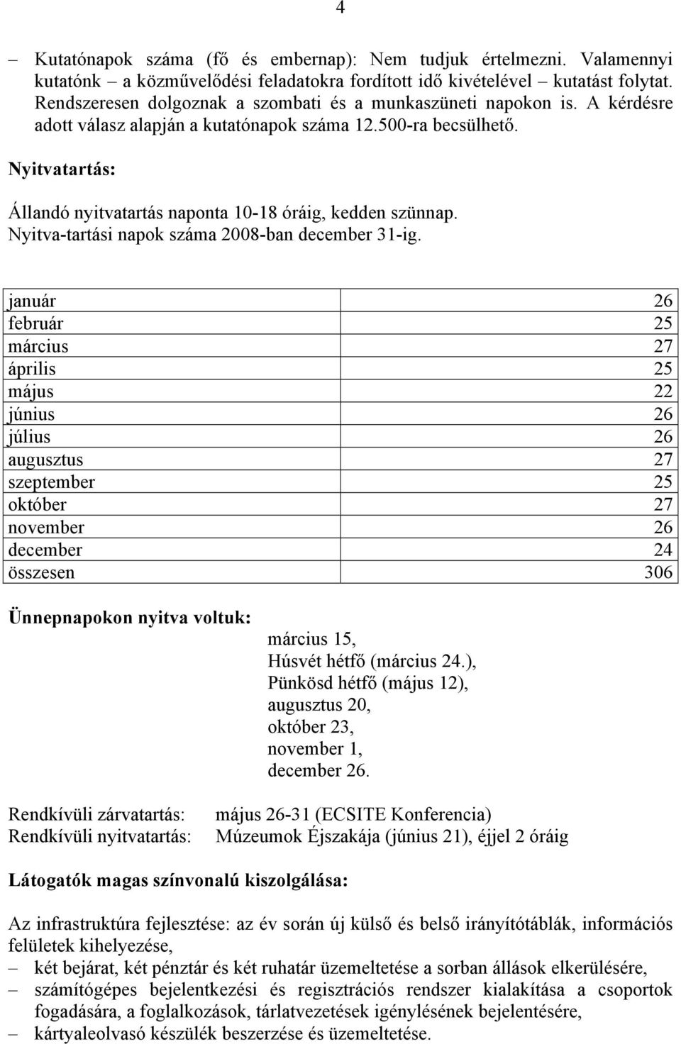 Nyitvatartás: Állandó nyitvatartás naponta 10-18 óráig, kedden szünnap. Nyitva-tartási napok száma 2008-ban december 31-ig.