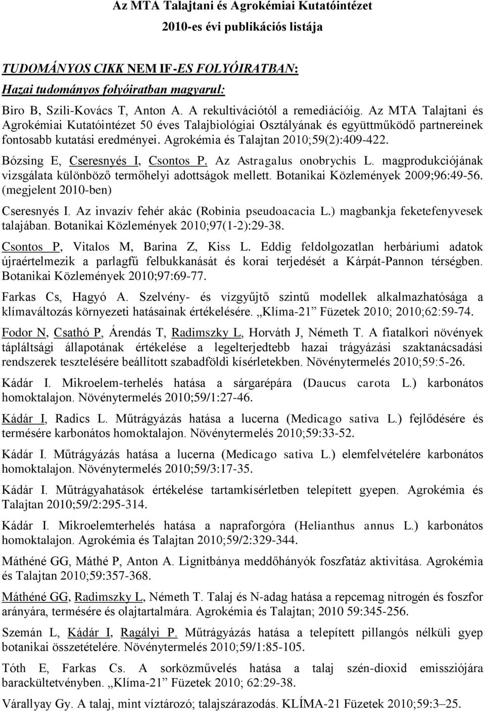 Agrokémia és Talajtan 2010;59(2):409-422. Bózsing E, Cseresnyés I, Csontos P. Az Astragalus onobrychis L. magprodukciójának vizsgálata különböző termőhelyi adottságok mellett.
