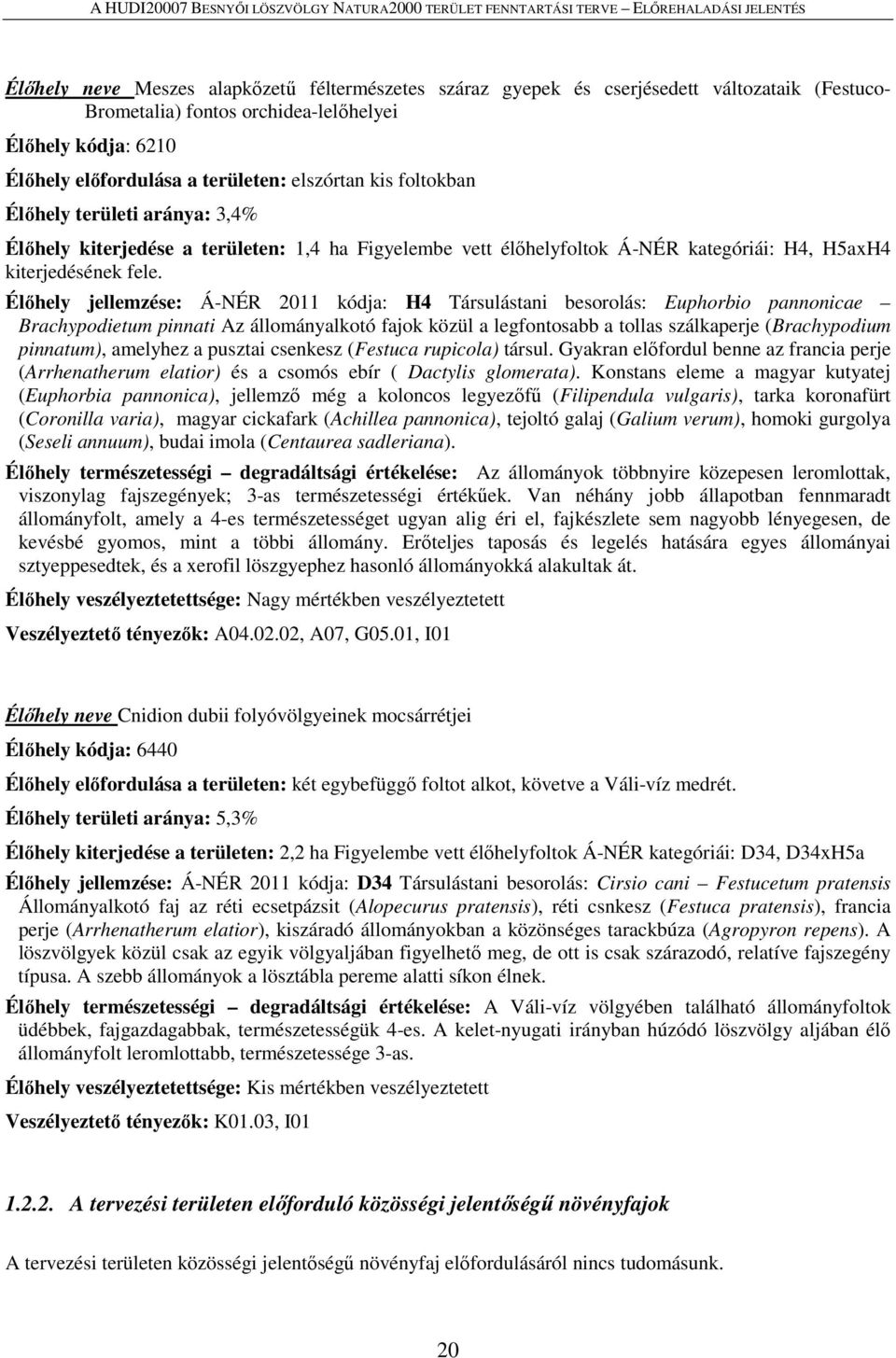 Élőhely jellemzése: Á-NÉR 2011 kódja: H4 Társulástani besorolás: Euphorbio pannonicae Brachypodietum pinnati Az állományalkotó fajok közül a legfontosabb a tollas szálkaperje (Brachypodium pinnatum),