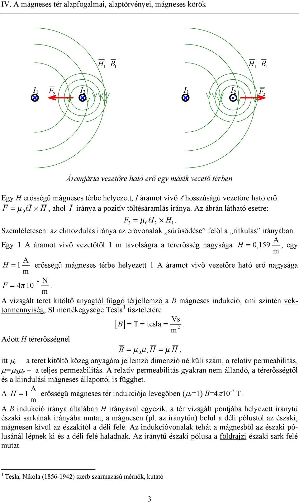Egy A áramo vvő vezeőől m ávolságra a érerősség nagysága H =,59 A m, egy H = A m erősségű mágneses érbe helyeze A áramo vvő vezeőre haó erő nagysága N F = 4π 7 m.
