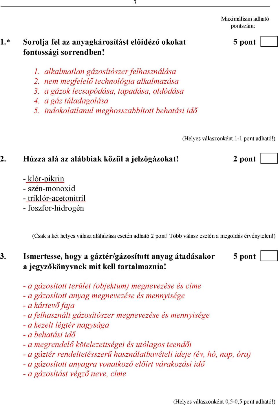 2 pont - klór-pikrin - szén-monoxid - triklór-acetonitril - foszfor-hidrogén (Csak a két helyes válasz aláhúzása esetén adható 2 pont! Több válasz esetén a megoldás érvénytelen!) 3.