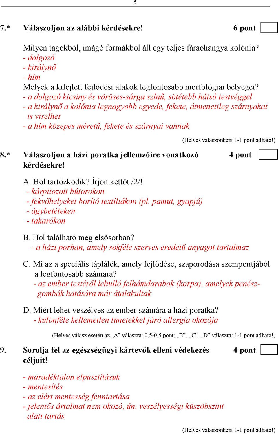 - a dolgozó kicsiny és vöröses-sárga színő, sötétebb hátsó testvéggel - a királynı a kolónia legnagyobb egyede, fekete, átmenetileg szárnyakat is viselhet - a hím közepes mérető, fekete és szárnyai