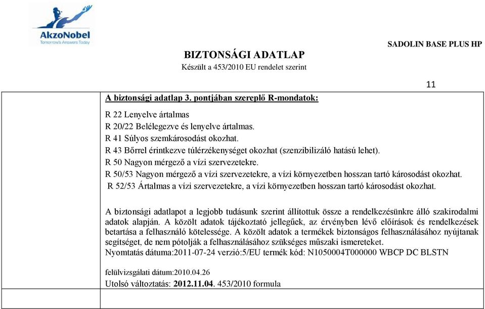R 50/53 Nagyon mérgező a vízi szervezetekre, a vízi környezetben hosszan tartó károsodást okozhat. R 52/53 Ártalmas a vízi szervezetekre, a vízi környezetben hosszan tartó károsodást okozhat.