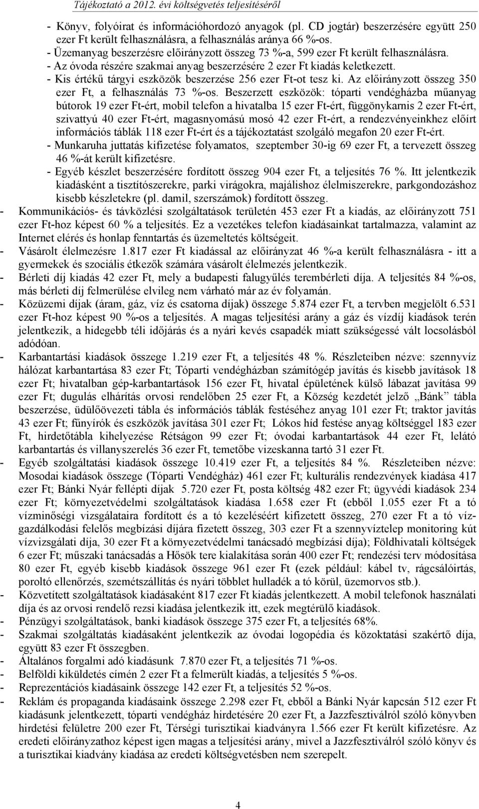 - Kis értékű tárgyi eszközök beszerzése 256 ezer Ft-ot tesz ki. Az előirányzott összeg 350 ezer Ft, a felhasználás 73 %-os.