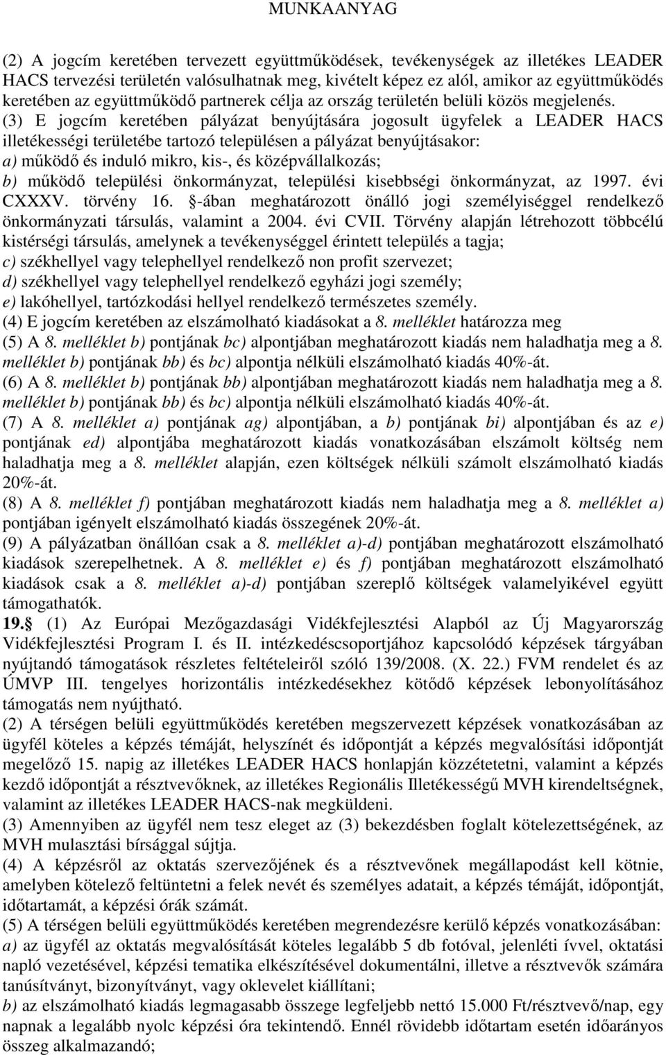 (3) E jogcím keretében pályázat benyújtására jogosult ügyfelek a LEADER HACS illetékességi területébe tartozó településen a pályázat benyújtásakor: a) működő és induló mikro, kis-, és