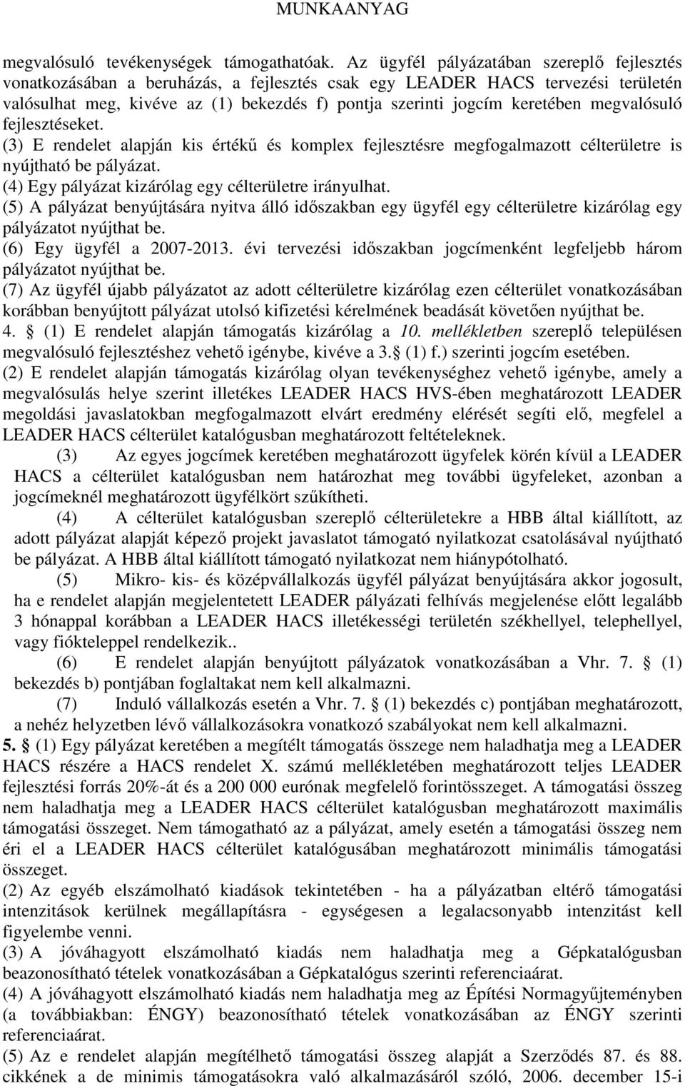 megvalósuló fejlesztéseket. (3) E rendelet alapján kis értékű és komplex fejlesztésre megfogalmazott célterületre is nyújtható be pályázat. (4) Egy pályázat kizárólag egy célterületre irányulhat.