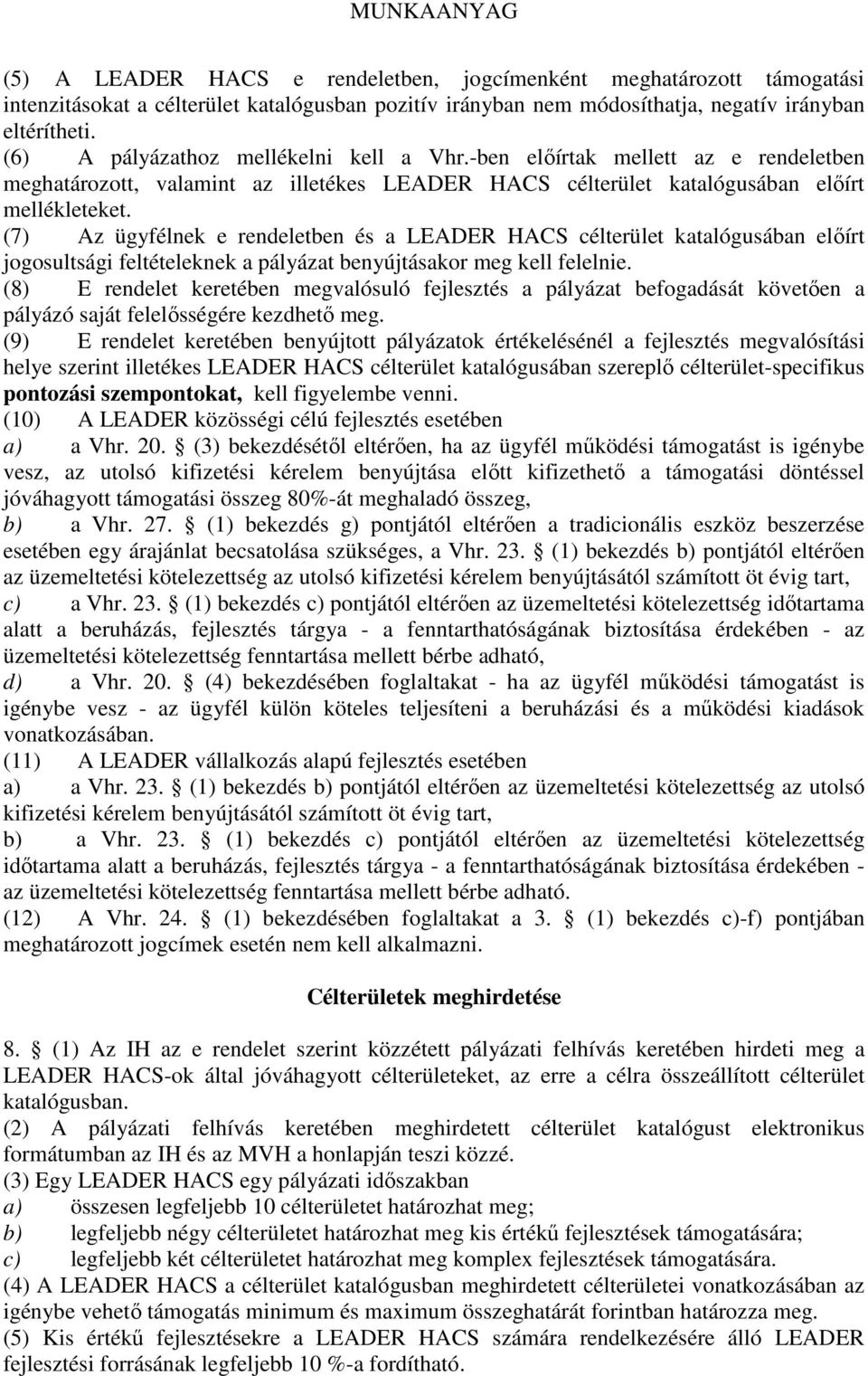 (7) Az ügyfélnek e rendeletben és a LEADER HACS célterület katalógusában előírt jogosultsági feltételeknek a pályázat benyújtásakor meg kell felelnie.