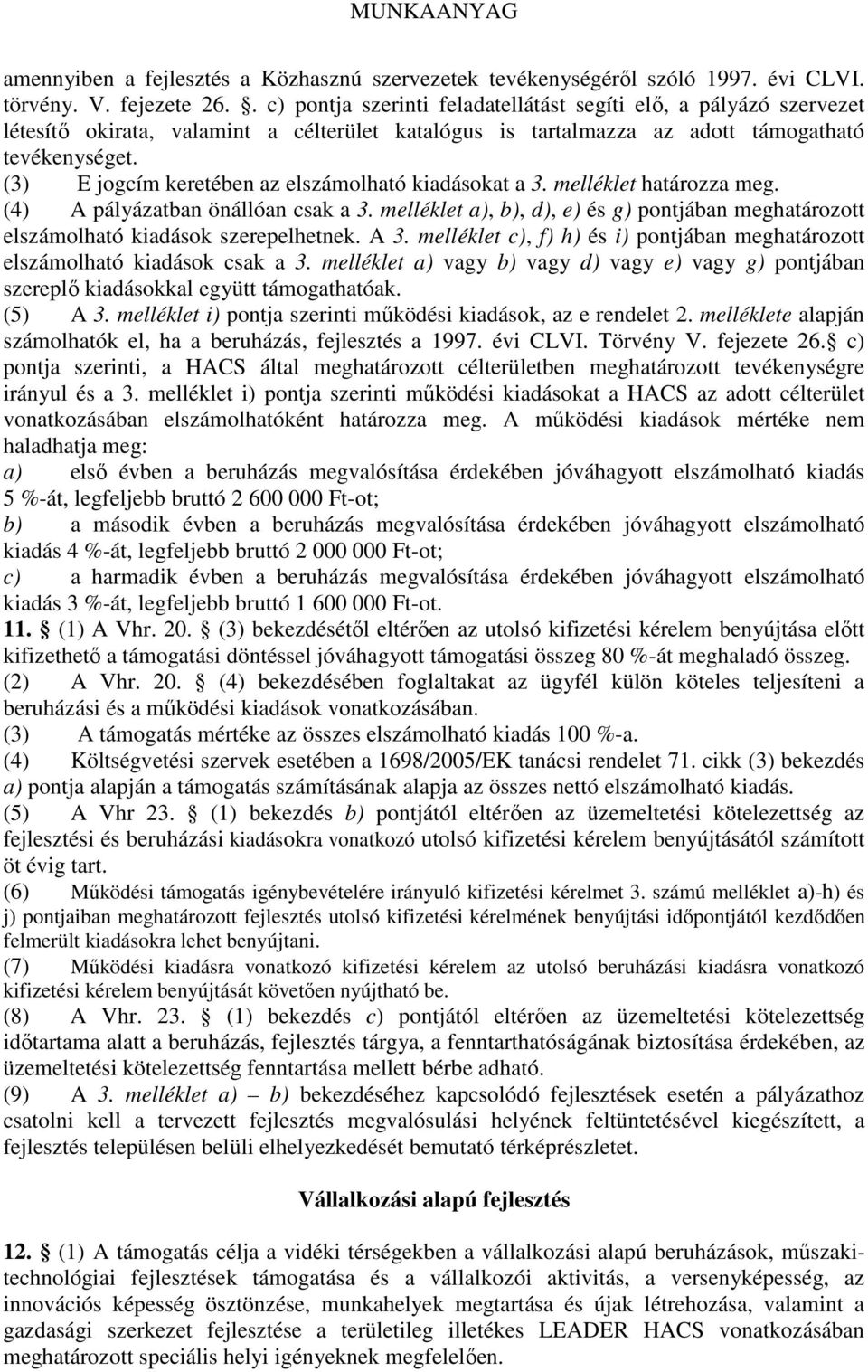 (3) E jogcím keretében az elszámolható kiadásokat a 3. melléklet határozza meg. (4) A pályázatban önállóan csak a 3.