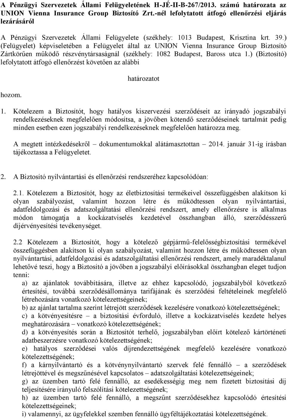 ) (Felügyelet) képviseletében a Felügyelet által az UNION Vienna Insurance Group Biztosító Zártkörűen működő részvénytársaságnál (székhely: 1082 Budapest, Baross utca 1.