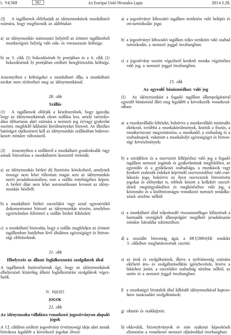 idénymunkás származási helyétől az érintett tagállambeli munkavégzés helyéig való oda- és visszautazás költsége; b) a jogosítványt kibocsátó tagállam teljes területén való szabad tartózkodás, a