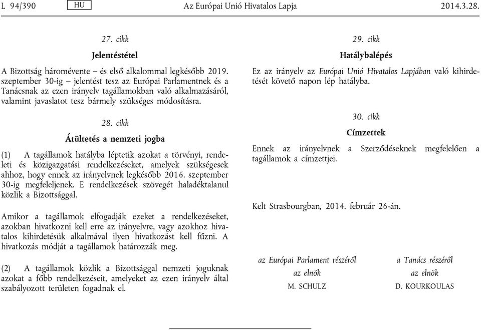 cikk Átültetés a nemzeti jogba (1) A tagállamok hatályba léptetik azokat a törvényi, rendeleti és közigazgatási rendelkezéseket, amelyek szükségesek ahhoz, hogy ennek az irányelvnek legkésőbb 2016.