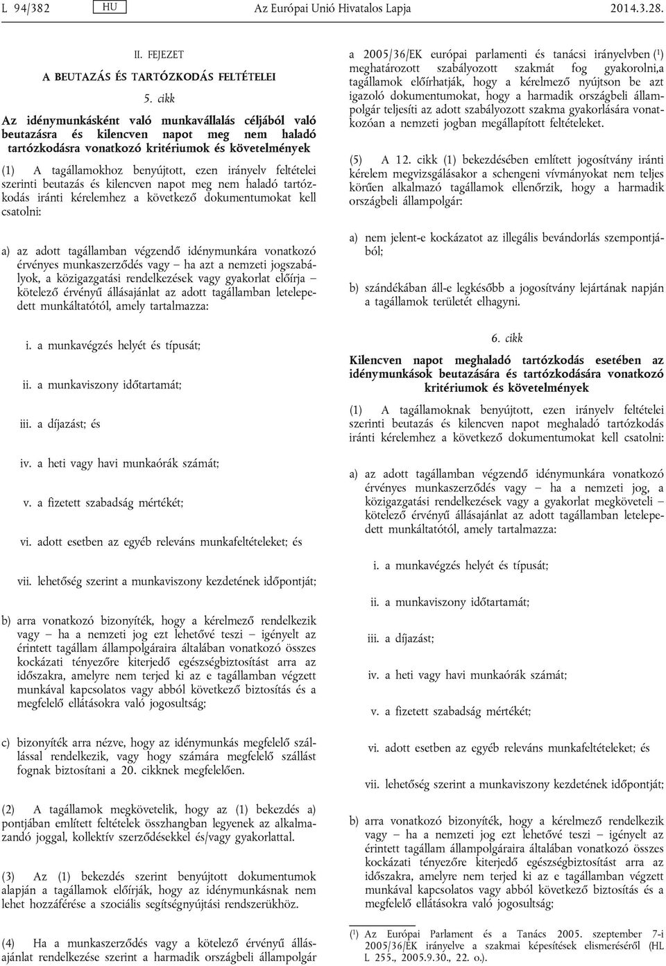 irányelv feltételei szerinti beutazás és kilencven napot meg nem haladó tartózkodás iránti kérelemhez a következő dokumentumokat kell csatolni: a) az adott tagállamban végzendő idénymunkára vonatkozó