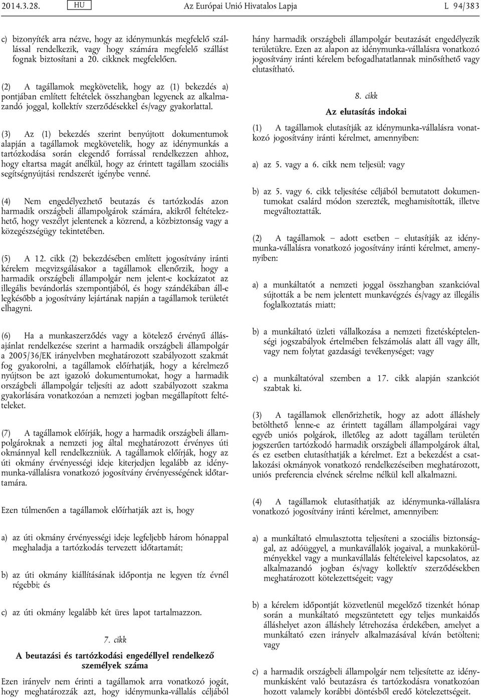 (3) Az (1) bekezdés szerint benyújtott dokumentumok alapján a tagállamok megkövetelik, hogy az idénymunkás a tartózkodása során elegendő forrással rendelkezzen ahhoz, hogy eltartsa magát anélkül,