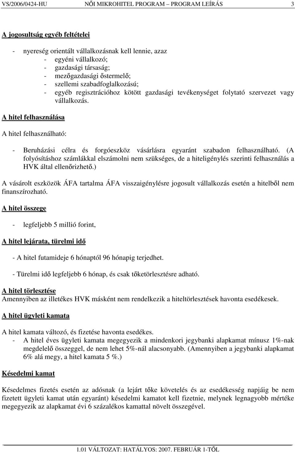 A hitel felhasználása A hitel felhasználható: - Beruházási célra és forgóeszköz vásárlásra egyaránt szabadon felhasználható.