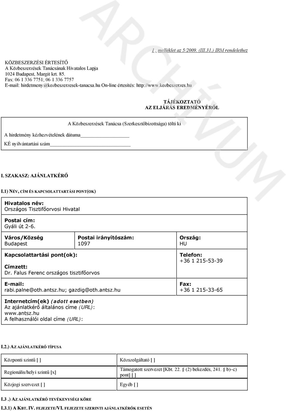 ) IRM rendelethez TÁJÉKOZTATÓ AZ ELJÁRÁS EREDMÉNYÉRŐL A Közbeszerzések Tanácsa (Szerkesztőbizottsága) tölti ki A hirdetmény kézhezvételének dátuma KÉ nyilvántartási szám I. SZAKASZ: AJÁNLATKÉRŐ I.