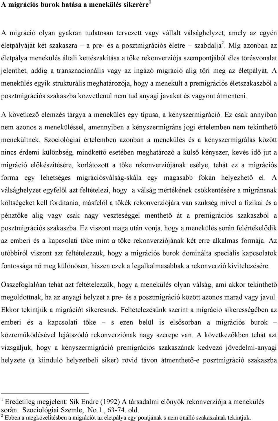 Míg azonban az életpálya menekülés általi kettészakítása a tőke rekonverziója szempontjából éles törésvonalat jelenthet, addig a transznacionális vagy az ingázó migráció alig töri meg az életpályát.