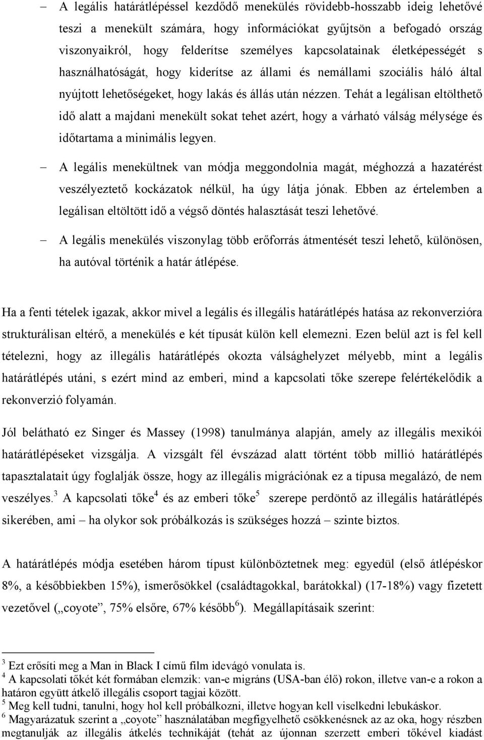 Tehát a legálisan eltölthető idő alatt a majdani menekült sokat tehet azért, hogy a várható válság mélysége és időtartama a minimális legyen.