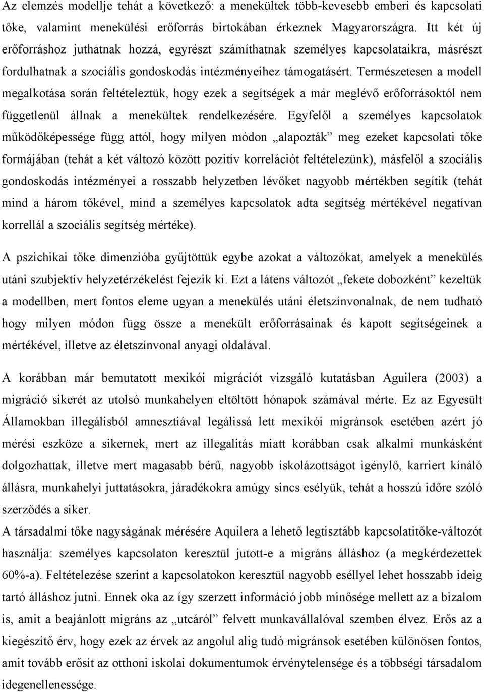 Természetesen a modell megalkotása során feltételeztük, hogy ezek a segítségek a már meglévő erőforrásoktól nem függetlenül állnak a menekültek rendelkezésére.