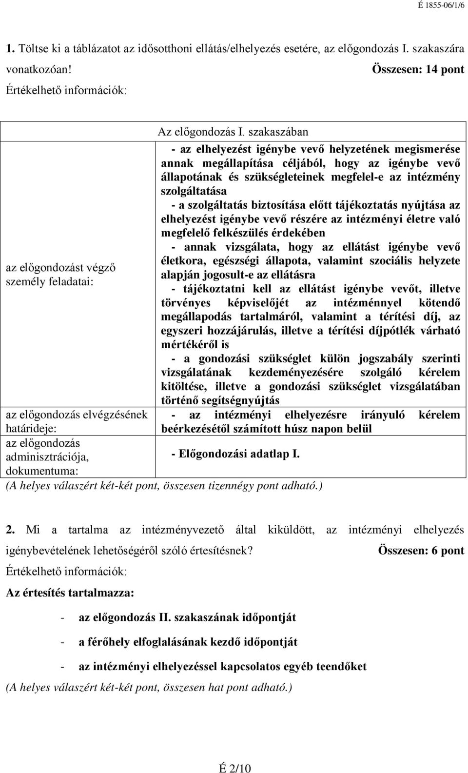 biztosítása előtt tájékoztatás nyújtása az elhelyezést igénybe vevő részére az intézményi életre való megfelelő felkészülés érdekében annak vizsgálata, hogy az ellátást igénybe vevő életkora,