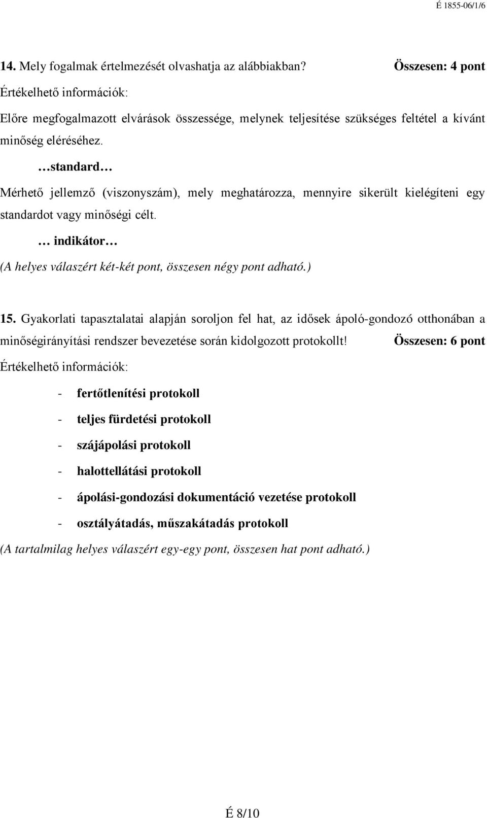 Gyakorlati tapasztalatai alapján soroljon fel hat, az idősek ápológondozó otthonában a minőségirányítási rendszer bevezetése során kidolgozott protokollt!