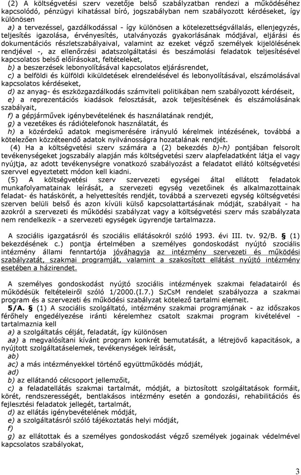 az ezeket végző személyek kijelölésének rendjével -, az ellenőrzési adatszolgáltatási és beszámolási feladatok teljesítésével kapcsolatos belső előírásokat, feltételeket, b) a beszerzések