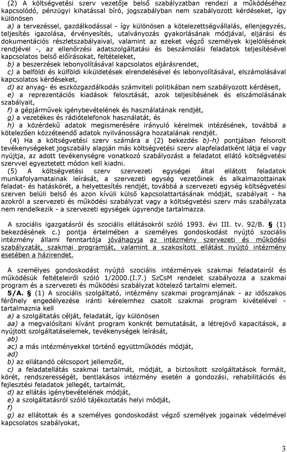 az ezeket végző személyek kijelölésének rendjével -, az ellenőrzési adatszolgáltatási és beszámolási feladatok teljesítésével kapcsolatos belső előírásokat, feltételeket, b) a beszerzések