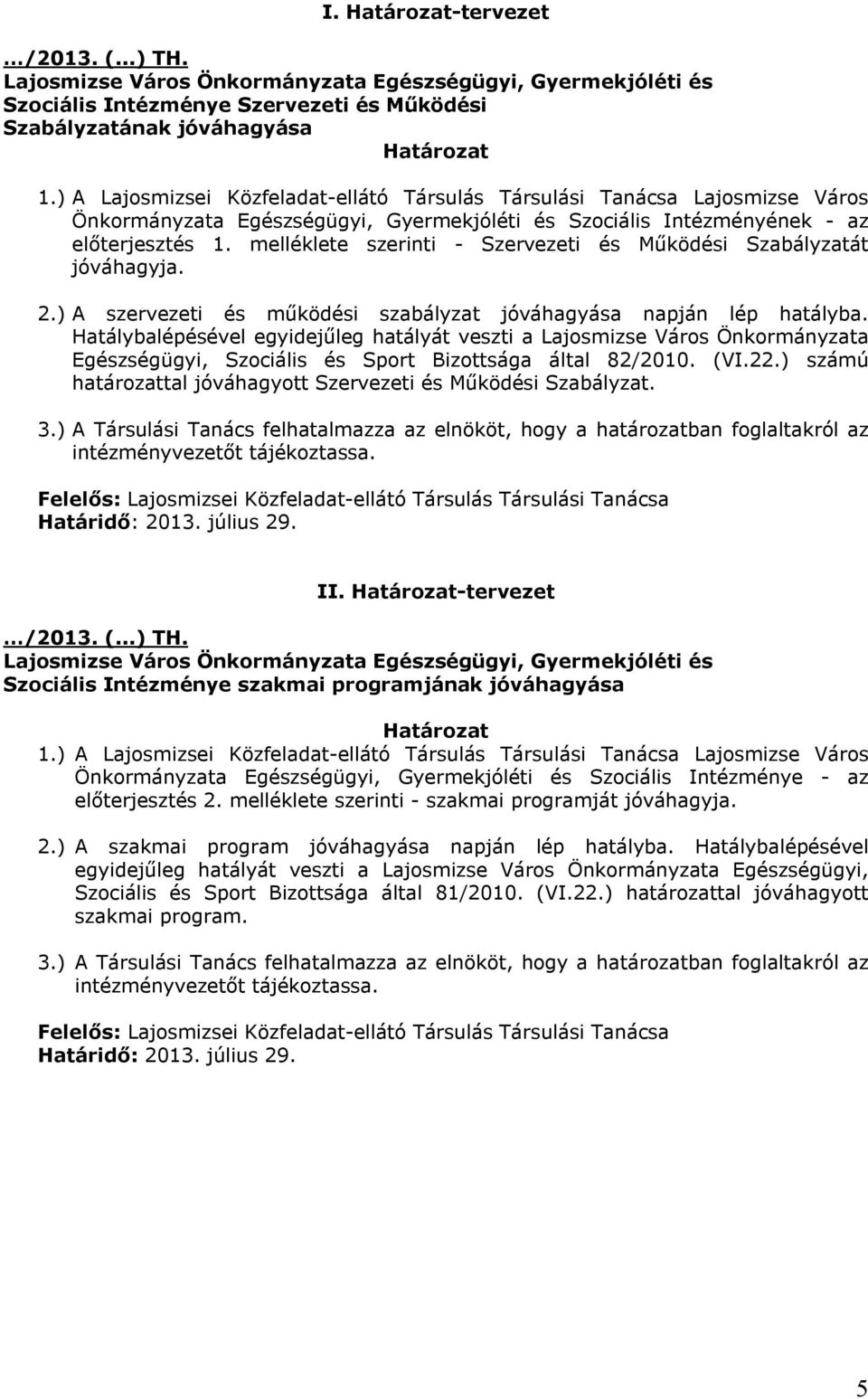 melléklete szerinti - Szervezeti és Működési Szabályzatát jóváhagyja. 2.) A szervezeti és működési szabályzat jóváhagyása napján lép hatályba.