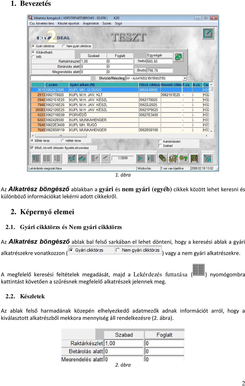 Gyári cikktörzs és Nem gyári cikktörzs Az Alkatrész böngésző ablak bal felső sarkában el lehet dönteni, hogy a keresési ablak a gyári alkatrészekre vonatkozzon ( ) vagy a nem gyári