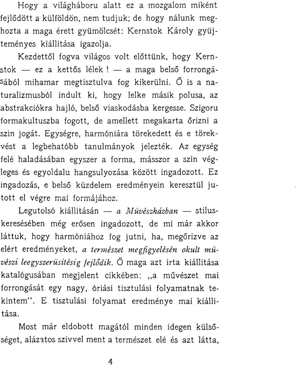 Ő is a naturalizmusból indult ki, hogy lelke másik pólusa, az abstrakciókra hajló, belső viaskodásba kergesse. Szigorú formakultuszba fogott, de amellett megakarta őrizni a szin jogát.