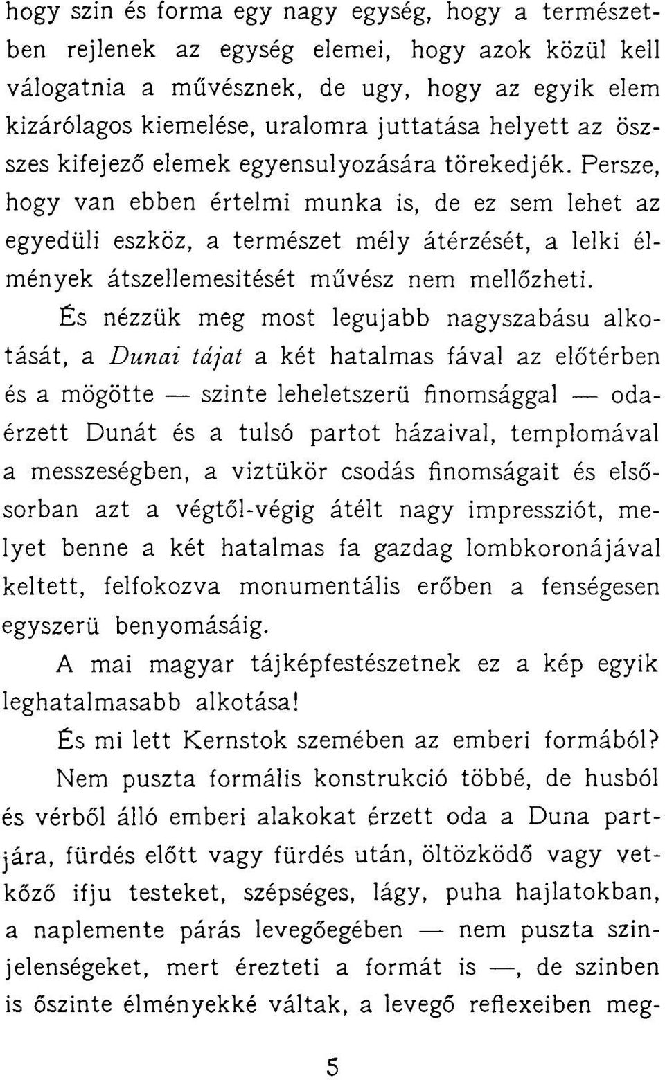 Persze, hogy van ebben értelmi munka is, de ez sem lehet az egyedüli eszköz, a természet mély átérzését, a lelki élmények átszellemesitését művész nem mellőzheti.