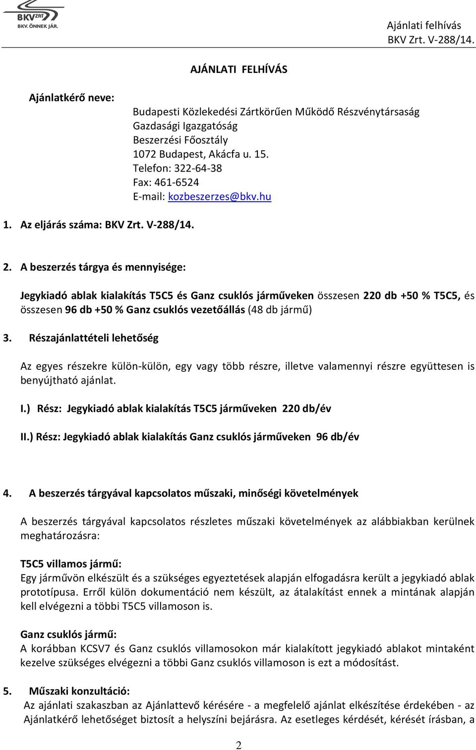 A beszerzés tárgya és mennyisége: Jegykiadó ablak kialakítás T5C5 és Ganz csuklós járműveken összesen 220 db +50 % T5C5, és összesen 96 db +50 % Ganz csuklós vezetőállás (48 db jármű) 3.